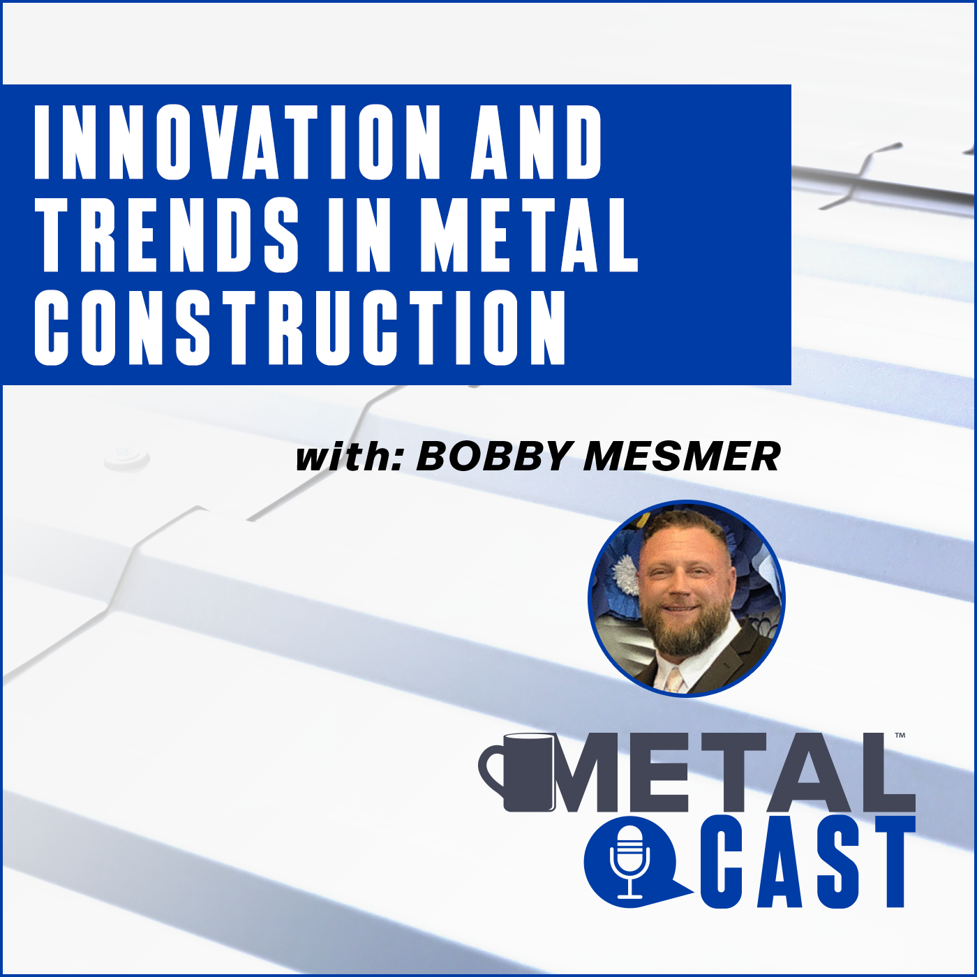 Bobby Mesmer - Innovation and Trends in Metal Construction